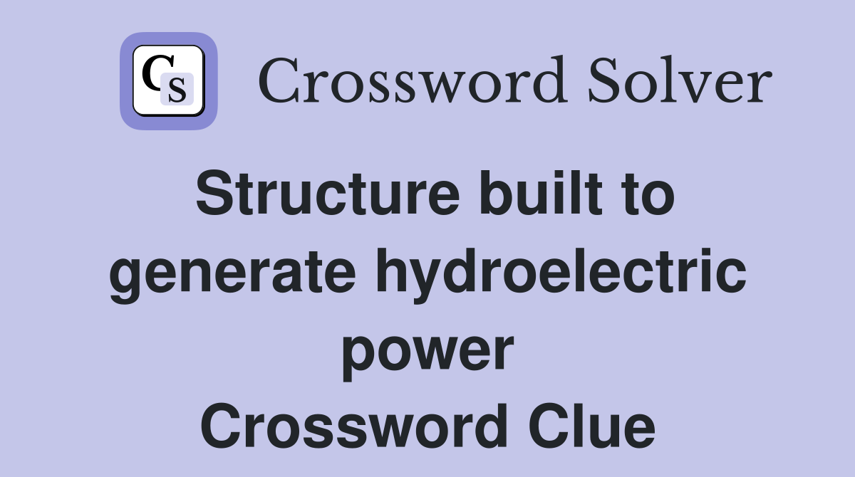 Structure built to generate hydroelectric power Crossword Clue